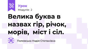 Велика буква в назвах гір, річок, морів,  міст і сіл.