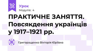 ПРАКТИЧНЕ ЗАНЯТТЯ. Повсякдення українців у 1917–1921 рр.