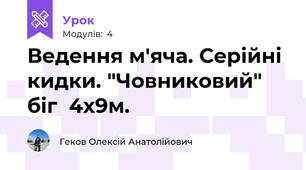 Ведення м'яча. Серійні кидки. "Човниковий" біг  4х9м. 