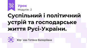 Суспільний і політичний устрій та господарське життя Русі-України.