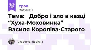 Тема:   Добро і зло в казці “Хуха-Моховинка” Василя Короліва-Старого 