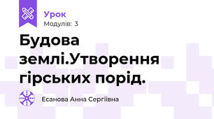 Будова землі.Утворення гірських порід.