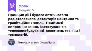 Принцип дії і будова оптичного та радіотелескопа, детекторів нейтрино та гравітаційних хвиль.  Приймачі випромінювання. Застосування в телескопобудуванні  досягнень техніки і технологій.
