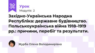 Західно-Українська Народна Республіка: державне будівництво. Польськоукраїнська війна 1918–1919 рр.: причини, перебіг та результати.