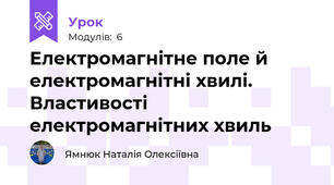 Електромагнітне поле й електромагнітні хвилі. Властивості електромагнітних хвиль