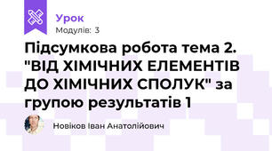 Підсумкова робота тема 2. "ВІД ХІМІЧНИХ ЕЛЕМЕНТІВ ДО ХІМІЧНИХ СПОЛУК" за групою результатів 1