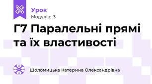 Г7 Паралельні прямі та їх властивості