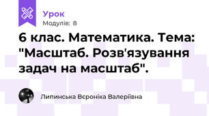 6 клас. Математика. Тема: "Масштаб. Розвʼязування задач на масштаб".