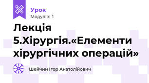 Лекція 5.Хірургія.«Елементи хірургічних операцій»