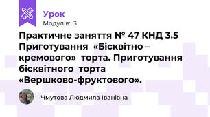 Практичне заняття № 47 КНД 3.5 Приготування  «Бісквітно – кремового»  торта. Приготування  бісквітного  торта «Вершково-фруктового».