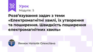 Розв’язування задач з теми «Електромагнітні хвилі, їх утворення та поширення. Швидкість поширення електромагнітних хвиль»