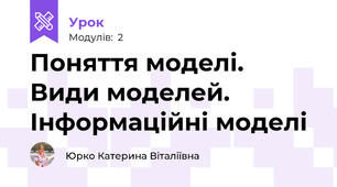 Поняття моделі. Види моделей. Інформаційні моделі