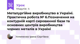 Металургійне виробництво в Україні. Практична робота № 6.Позначення на контурній карті сировинної бази та основних центрів виробництва чорних металів в Україні