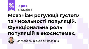 Механізм регуляції густоти та чисельності популяцій. Функціональна роль популяцій в екосистемах.