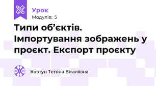 Типи об’єктів. Імпортування зображень у проєкт. Експорт проєкту