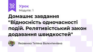 Домашнє завдання "Відносність одночасності подій. Релятивістський закон додавання швидкостей"