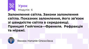 Заломлення світла. Закони заломлення світла. Показник заломлення, його зв’язок зі швидкістю світла в середовищі. Принцип Гюйгенса—Френеля.  Рефракція та міражі. 