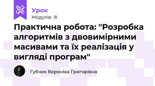 Практична робота: "Розробка алгоритмів з двовимірними масивами та їх реалізація у вигляді програм"