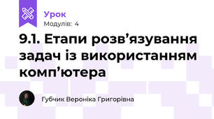 9.1. Етапи розв’язування задач із використанням комп’ютера