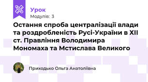 Остання спроба централізації влади та роздробленість Русі-України в ХІІ ст. Правління Володимира Мономаха та Мстислава Великого