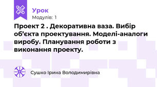 Проект 2 . Декоративна ваза. Вибір об’єкта проектування. Моделі-аналоги виробу. Планування роботи з виконання проекту.
