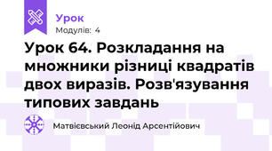 Урок 64. Розкладання на множники різниці квадратів двох виразів. Розвʼязування типових завдань