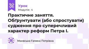 Практичне заняття.  Обґрунтувати (або спростувати) судження про суперечливий характер реформ Петра І.