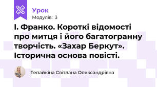 І. Франко. Короткі відомості про митця і його багатогранну творчість. «Захар Беркут». Історична основа повісті.