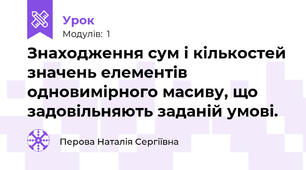 Знаходження сум і кількостей значень елементів одновимірного масиву, що задовільняють заданій умові.