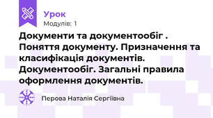 Документи та документообіг . Поняття документу. Призначення та класифікація документів. Документообіг. Загальні правила оформлення документів.