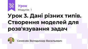 Урок 3. Дані різних типів. Створення моделей для розв'язування задач