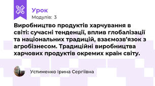 Виробництво продуктів харчування в світі: сучасні тенденції, вплив глобалізації та національних традицій, взаємозв’язок з агробізнесом. Традиційні виробництва харчових продуктів окремих країн світу.
