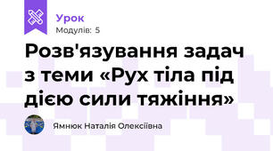 Розв'язування задач з теми «Рух тіла під дією сили тяжіння»