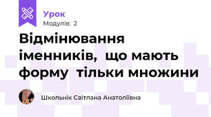 Відмінювання  іменників,  що мають форму  тільки множини