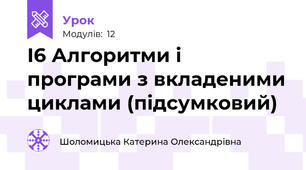 І6 Алгоритми і програми з вкладеними циклами (підсумковий)
