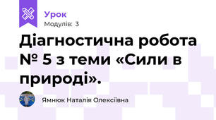 Діагностична робота № 5 з теми «Сили в природі». 