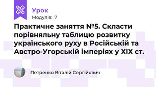 Практичне заняття №5. Скласти порівняльну таблицю розвитку українського руху в Російській та Австро-Угорській імперіях у ХІХ ст.