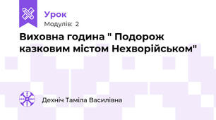 Виховна година " Подорож казковим містом Нехворійськом"