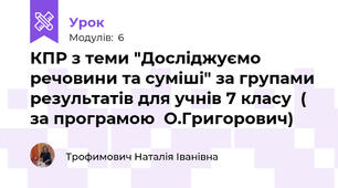 КПР з теми "Досліджуємо речовини та суміші" за групами результатів для учнів 7 класу  ( за програмою  О.Григорович) 