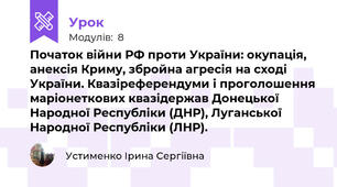 Початок війни РФ проти України: окупація, анексія Криму, збройна агресія на сході України. Квазіреферендуми і проголошення маріонеткових квазідержав Донецької Народної Республіки (ДНР), Луганської Народної Республіки (ЛНР).