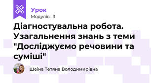 Діагностувальна робота. Узагальнення знань з теми "Досліджуємо речовини та суміші"
