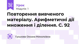 Повторення вивченого матеріалу. Арифметичні дії множення і ділення. С. 92 