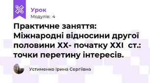 Практичне заняття: Міжнародні відносини другої половини ХХ- початку ХХІ  ст.: точки перетину інтересів.