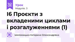 І6 Проєкти з вкладеними циклами і розгалуженнями (1)