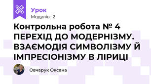 Контрольна робота № 4  ПЕРЕХІД ДО МОДЕРНІЗМУ. ВЗАЄМОДІЯ СИМВОЛІЗМУ Й ІМПРЕСІОНІЗМУ В ЛІРИЦІ