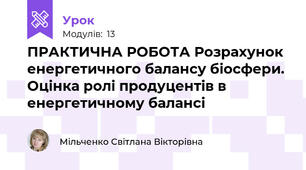ПРАКТИЧНА РОБОТА Розрахунок енергетичного балансу біосфери. Оцінка ролі продуцентів в енергетичному балансі