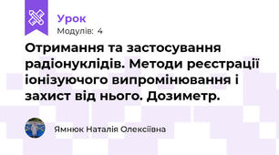 Отримання та застосування радіонуклідів. Методи реєстрації іонізуючого випромінювання і захист від нього. Дозиметр.  