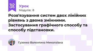 Розв'язування систем двох лінійних рівнянь з двома змінними. Застосування графічного способу та способу підстановки.