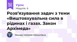 Розв’язування задач з теми «Виштовхувальна сила в рідинах і газах. Закон Архімеда»