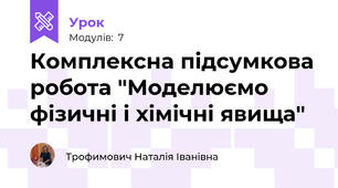 Комплексна підсумкова робота "Моделюємо фізичні і хімічні явища"